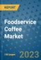 Foodservice Coffee Market Outlook and Growth Forecast 2023-2030: Emerging Trends and Opportunities, Global Market Share Analysis, Industry Size, Segmentation, Post-COVID Insights, Driving Factors, Statistics, Companies, and Country Landscape - Product Image