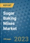 Sugar Baking Mixes Market Size, Share, Trends, Outlook to 2030 - Analysis of Industry Dynamics, Growth Strategies, Companies, Types, Applications, and Countries Report - Product Image