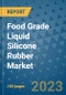 Food Grade Liquid Silicone Rubber Market Outlook and Growth Forecast 2023-2030: Emerging Trends and Opportunities, Global Market Share Analysis, Industry Size, Segmentation, Post-COVID Insights, Driving Factors, Statistics, Companies, and Country Landscape - Product Image