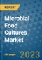 Microbial Food Cultures Market Outlook and Growth Forecast 2023-2030: Emerging Trends and Opportunities, Global Market Share Analysis, Industry Size, Segmentation, Post-COVID Insights, Driving Factors, Statistics, Companies, and Country Landscape - Product Image