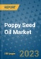 Poppy Seed Oil Market Outlook and Growth Forecast 2023-2030: Emerging Trends and Opportunities, Global Market Share Analysis, Industry Size, Segmentation, Post-COVID Insights, Driving Factors, Statistics, Companies, and Country Landscape - Product Image