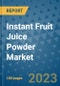 Instant Fruit Juice Powder Market Outlook and Growth Forecast 2023-2030: Emerging Trends and Opportunities, Global Market Share Analysis, Industry Size, Segmentation, Post-COVID Insights, Driving Factors, Statistics, Companies, and Country Landscape - Product Image
