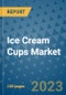 Ice Cream Cups Market Outlook and Growth Forecast 2023-2030: Emerging Trends and Opportunities, Global Market Share Analysis, Industry Size, Segmentation, Post-COVID Insights, Driving Factors, Statistics, Companies, and Country Landscape - Product Image