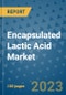 Encapsulated Lactic Acid Market Outlook and Growth Forecast 2023-2030: Emerging Trends and Opportunities, Global Market Share Analysis, Industry Size, Segmentation, Post-COVID Insights, Driving Factors, Statistics, Companies, and Country Landscape - Product Image