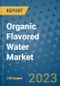 Organic Flavored Water Market Outlook and Growth Forecast 2023-2030: Emerging Trends and Opportunities, Global Market Share Analysis, Industry Size, Segmentation, Post-COVID Insights, Driving Factors, Statistics, Companies, and Country Landscape - Product Image