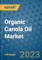 Organic Canola Oil Market Outlook and Growth Forecast 2023-2030: Emerging Trends and Opportunities, Global Market Share Analysis, Industry Size, Segmentation, Post-COVID Insights, Driving Factors, Statistics, Companies, and Country Landscape - Product Image