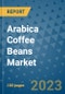 Arabica Coffee Beans Market Outlook and Growth Forecast 2023-2030: Emerging Trends and Opportunities, Global Market Share Analysis, Industry Size, Segmentation, Post-COVID Insights, Driving Factors, Statistics, Companies, and Country Landscape - Product Image