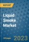 Liquid Smoke Market Outlook and Growth Forecast 2023-2030: Emerging Trends and Opportunities, Global Market Share Analysis, Industry Size, Segmentation, Post-COVID Insights, Driving Factors, Statistics, Companies, and Country Landscape - Product Image