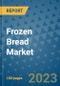 Frozen Bread Market Outlook and Growth Forecast 2023-2030: Emerging Trends and Opportunities, Global Market Share Analysis, Industry Size, Segmentation, Post-COVID Insights, Driving Factors, Statistics, Companies, and Country Landscape - Product Image