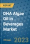 DHA Algae Oil in Beverages Market Outlook and Growth Forecast 2023-2030: Emerging Trends and Opportunities, Global Market Share Analysis, Industry Size, Segmentation, Post-COVID Insights, Driving Factors, Statistics, Companies, and Country Landscape - Product Image