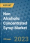 Non Alcoholic Concentrated Syrup Market Outlook and Growth Forecast 2023-2030: Emerging Trends and Opportunities, Global Market Share Analysis, Industry Size, Segmentation, Post-COVID Insights, Driving Factors, Statistics, Companies, and Country Landscape - Product Image
