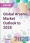 Global Arsenic Market Outlook to 2028 - Product Image