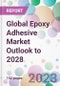 Global Epoxy Adhesive Market Outlook to 2028 - Product Image