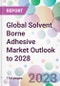 Global Solvent Borne Adhesive Market Outlook to 2028 - Product Image