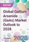 Global Gallium Arsenide (GaAs) Market Outlook to 2028 - Product Image