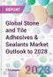 Global Stone and Tile Adhesives & Sealants Market Outlook to 2028 - Product Image