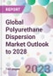 Global Polyurethane Dispersion Market Outlook to 2028 - Product Image