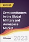 Semiconductors in the Global Military and Aerospace Market: Trends, Opportunities and Competitive Analysis 2023-2028 - Product Thumbnail Image