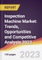 Inspection Machine Market: Trends, Opportunities and Competitive Analysis 2023-2028 - Product Thumbnail Image