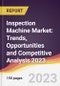 Inspection Machine Market: Trends, Opportunities and Competitive Analysis 2023-2028 - Product Image