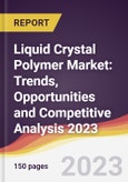 Liquid Crystal Polymer Market: Trends, Opportunities and Competitive Analysis 2023-2028- Product Image