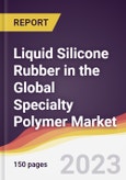 Liquid Silicone Rubber in the Global Specialty Polymer Market: Trends, Opportunities and Competitive Analysis 2023-2028- Product Image