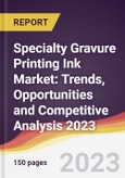 Specialty Gravure Printing Ink Market: Trends, Opportunities and Competitive Analysis 2023-2028- Product Image