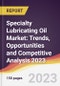 Specialty Lubricating Oil Market: Trends, Opportunities and Competitive Analysis 2023-2028 - Product Thumbnail Image