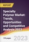 Specialty Polymer Market: Trends, Opportunities and Competitive Analysis 2023-2028 - Product Image