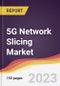 5G Network Slicing Market Report: Trends, Forecast and Competitive Analysis 2023-2028 - Product Thumbnail Image