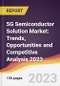 5G Semiconductor Solution Market: Trends, Opportunities and Competitive Analysis 2023-2028 - Product Thumbnail Image