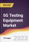 5G Testing Equipment Market Report: Trends, Forecast and Competitive Analysis 2023-2028 - Product Thumbnail Image