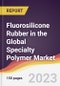 Fluorosilicone Rubber in the Global Specialty Polymer Market: Trends, Opportunities and Competitive Analysis 2023-2028 - Product Image