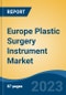 Europe Plastic Surgery Instrument Market By Type (Handheld, Electrosurgical, Others), By Procedure (Cosmetic Surgery, Reconstructive Surgery), By End User (Hospitals & Clinics, Ambulatory Surgical Centers, Others), By Country, Competition, Forecast & Opportunities, 2028 - Product Image