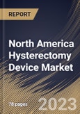 North America Hysterectomy Device Market Size, Share & Industry Trends Analysis Report by Disease Type, End User, Surgical Approach, Country and Growth Forecast, 2022-2028- Product Image