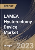 LAMEA Hysterectomy Device Market Size, Share & Industry Trends Analysis Report by Disease Type, End User, Surgical Approach, Country and Growth Forecast, 2022-2028- Product Image