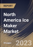 North America Ice Maker Market Size, Share & Industry Trends Analysis Report by Application, Product Type, Country and Growth Forecast, 2022-2028- Product Image