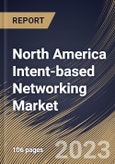 North America Intent-based Networking Market Size, Share & Industry Trends Analysis Report by Component, Deployment Type, Organization Size, Vertical, Country and Growth Forecast, 2022-2028- Product Image