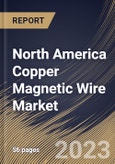 North America Copper Magnetic Wire Market Size, Share & Industry Trends Analysis Report by Industry, Type, Country and Growth Forecast, 2022-2028- Product Image