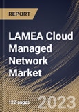 LAMEA Cloud Managed Network Market Size, Share & Industry Trends Analysis Report by Component, Vertical, Organization size, Deployment Mode, Country and Growth Forecast, 2022-2028- Product Image