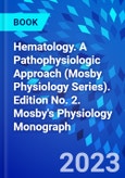 Hematology. A Pathophysiologic Approach (Mosby Physiology Series). Edition No. 2. Mosby's Physiology Monograph- Product Image