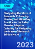 Navigating the Maze of Research: Enhancing Nursing and Midwifery Practice 6e. Includes Elsevier Adaptive Quizzing for Navigating the Maze of Research. Edition No. 6- Product Image