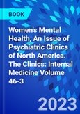 Women's Mental Health, An Issue of Psychiatric Clinics of North America. The Clinics: Internal Medicine Volume 46-3- Product Image