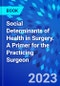 Social Determinants of Health in Surgery. A Primer for the Practicing Surgeon - Product Thumbnail Image