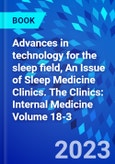 Advances in technology for the sleep field, An Issue of Sleep Medicine Clinics. The Clinics: Internal Medicine Volume 18-3- Product Image