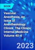 Vascular Anesthesia, An Issue of Anesthesiology Clinics. The Clinics: Internal Medicine Volume 40-4- Product Image