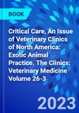 Critical Care, An Issue of Veterinary Clinics of North America: Exotic Animal Practice. The Clinics: Veterinary Medicine Volume 26-3- Product Image