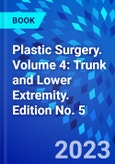 Plastic Surgery. Volume 4: Trunk and Lower Extremity. Edition No. 5- Product Image