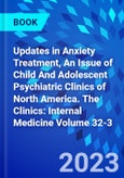 Updates in Anxiety Treatment, An Issue of Child And Adolescent Psychiatric Clinics of North America. The Clinics: Internal Medicine Volume 32-3- Product Image