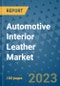 Automotive Interior Leather Market Outlook and Growth Forecast 2023-2030: Emerging Trends and Opportunities, Global Market Share Analysis, Industry Size, Segmentation, Post-COVID Insights, Driving Factors, Statistics, Companies, and Country Landscape - Product Image